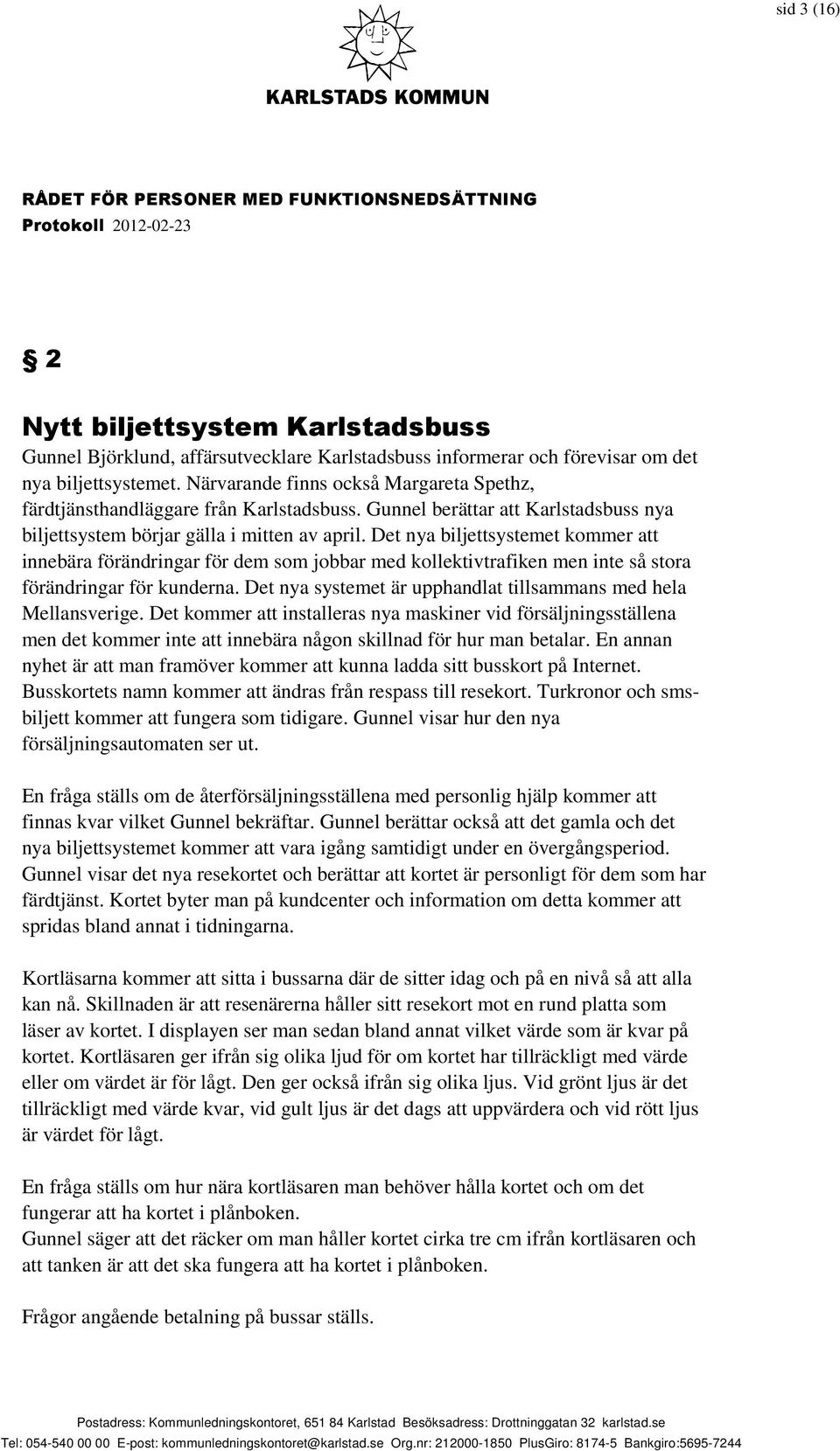 Det nya biljettsystemet kommer att innebära förändringar för dem som jobbar med kollektivtrafiken men inte så stora förändringar för kunderna.