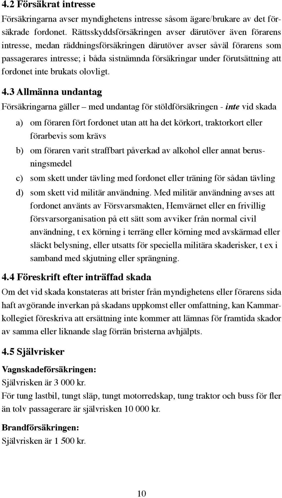 förutsättning att fordonet inte brukats olovligt. 4.