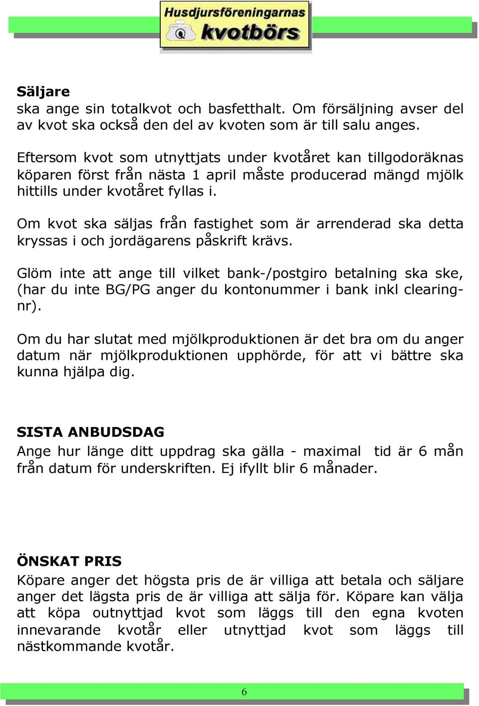 Om kvot ska säljas från fastighet som är arrenderad ska detta kryssas i och jordägarens påskrift krävs.