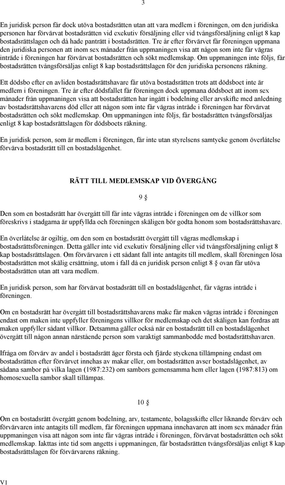 Tre år efter förvärvet får föreningen uppmana den juridiska personen att inom sex månader från uppmaningen visa att någon som inte får vägras inträde i föreningen har förvärvat bostadsrätten och sökt