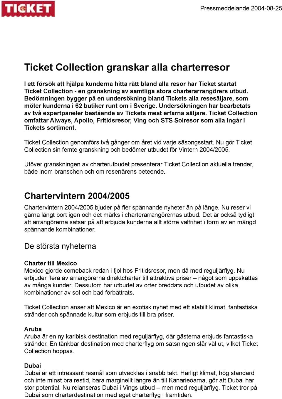 Undersökningen har bearbetats av två expertpaneler bestående av Tickets mest erfarna säljare.