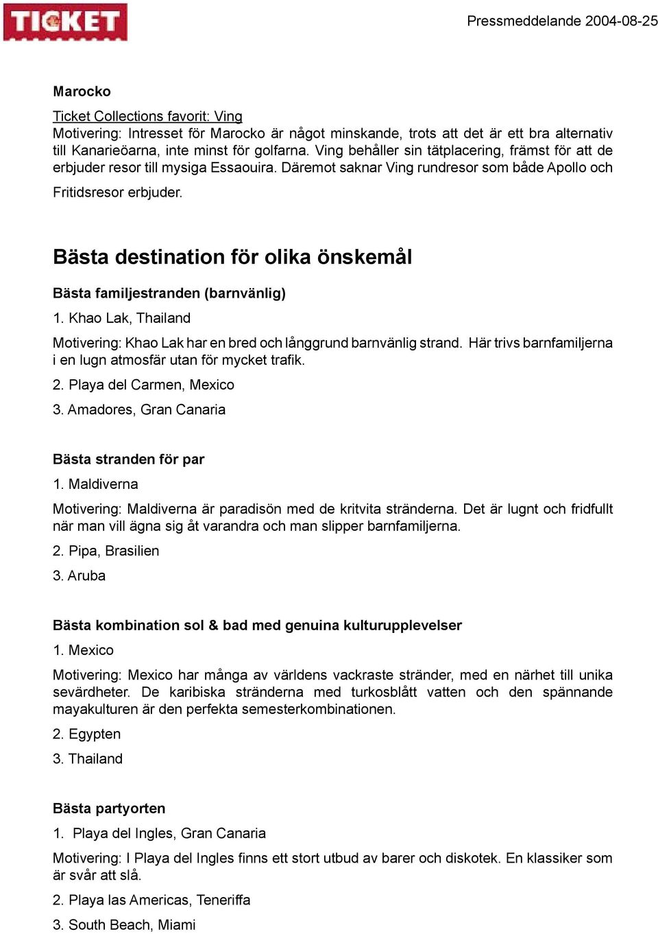 Bästa destination för olika önskemål Bästa familjestranden (barnvänlig) 1. Khao Lak, Thailand Motivering: Khao Lak har en bred och långgrund barnvänlig strand.