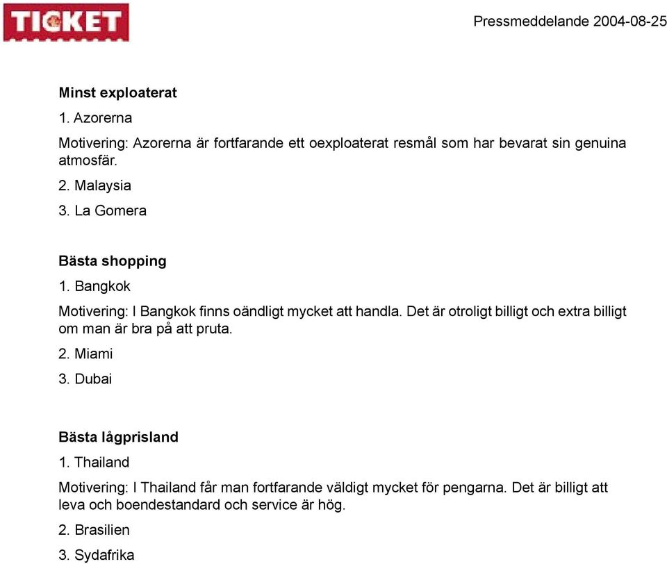 Det är otroligt billigt och extra billigt om man är bra på att pruta. 2. Miami 3. Dubai Bästa lågprisland 1.