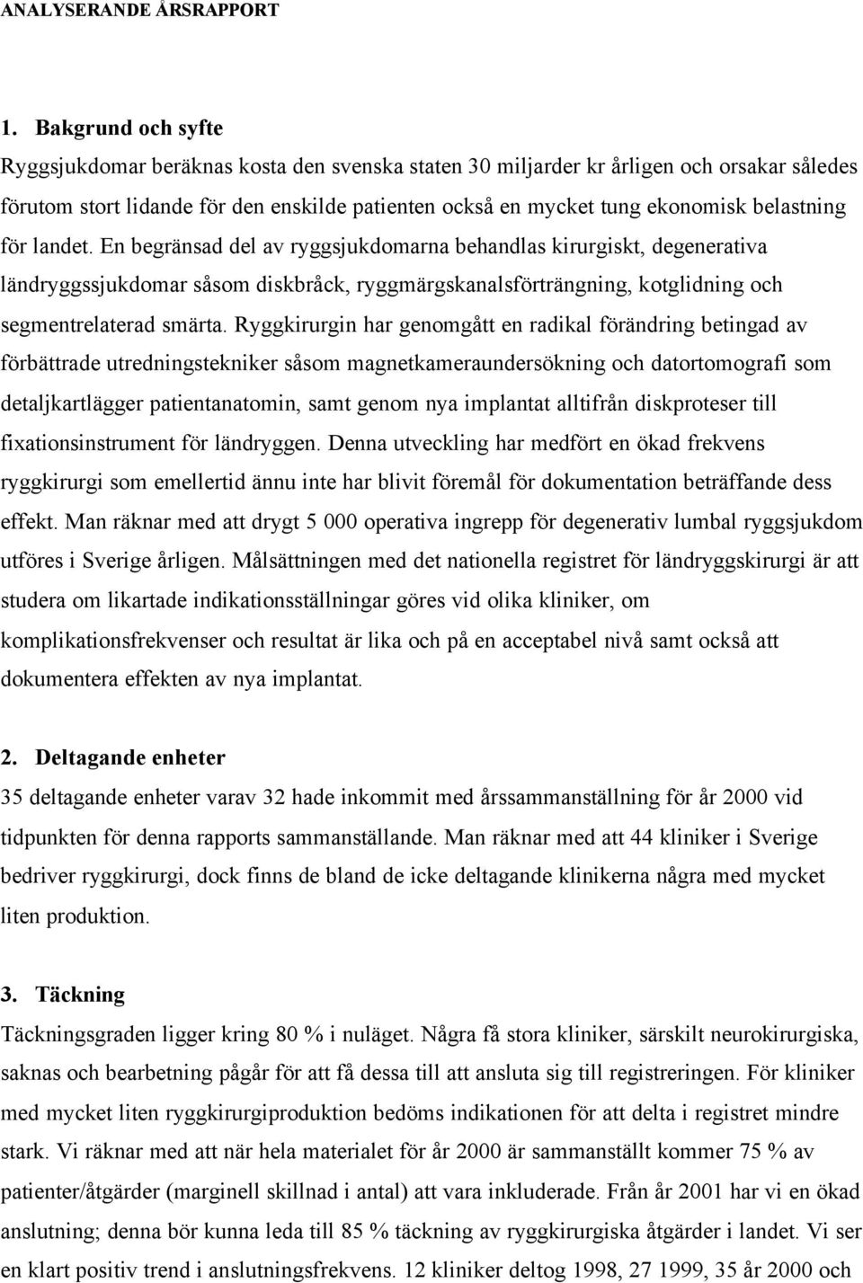 belastning för landet. En begränsad del av ryggsjukdomarna behandlas kirurgiskt, degenerativa ländryggssjukdomar såsom diskbråck, ryggmärgskanalsförträngning, kotglidning och segmentrelaterad smärta.