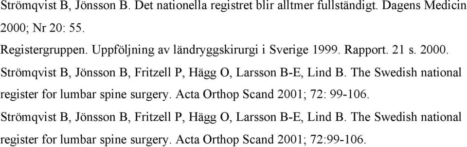 Strömqvist B, Jönsson B, Fritzell P, Hägg O, Larsson B-E, Lind B. The Swedish national register for lumbar spine surgery.