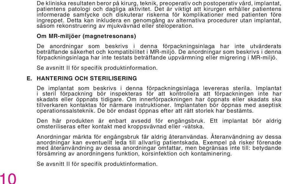 Detta kan inkludera en genomgång av alternativa procedurer utan implantat, såsom rekonstruering av mjukvävnad eller steloperation.