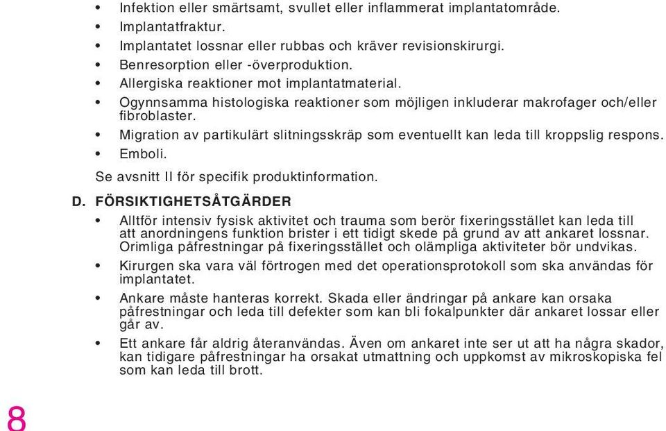 Migration av partikulärt slitningsskräp som eventuellt kan leda till kroppslig respons. Emboli. Se avsnitt II för specifik produktinformation. D.