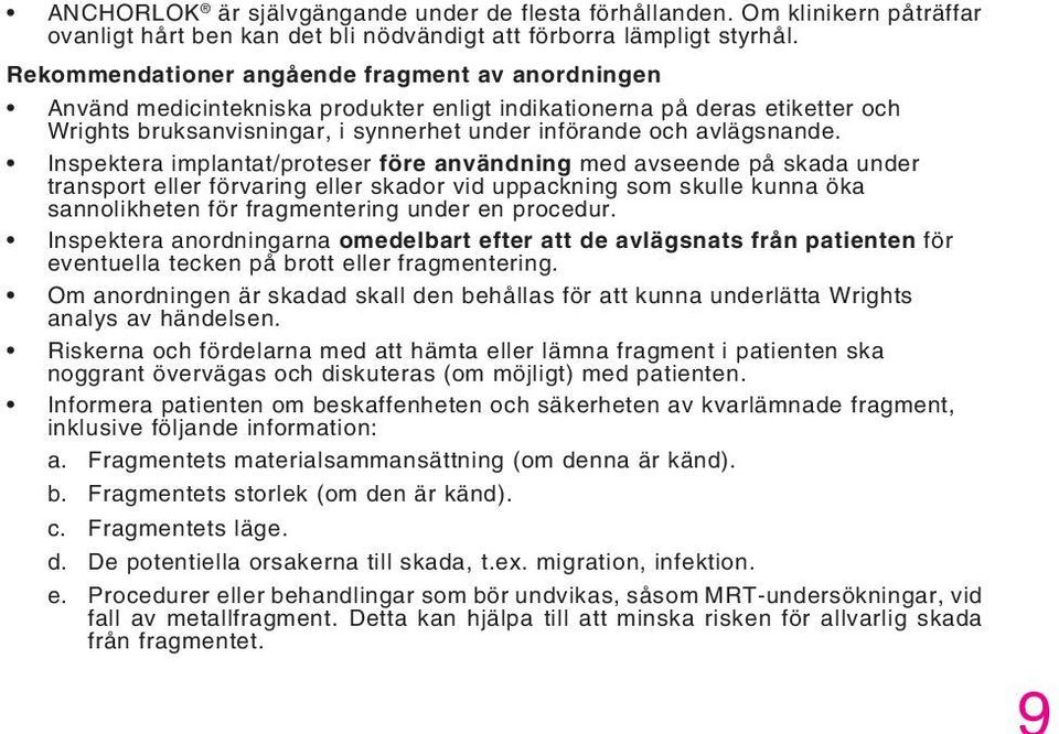 Inspektera implantat/proteser före användning med avseende på skada under transport eller förvaring eller skador vid uppackning som skulle kunna öka sannolikheten för fragmentering under en procedur.