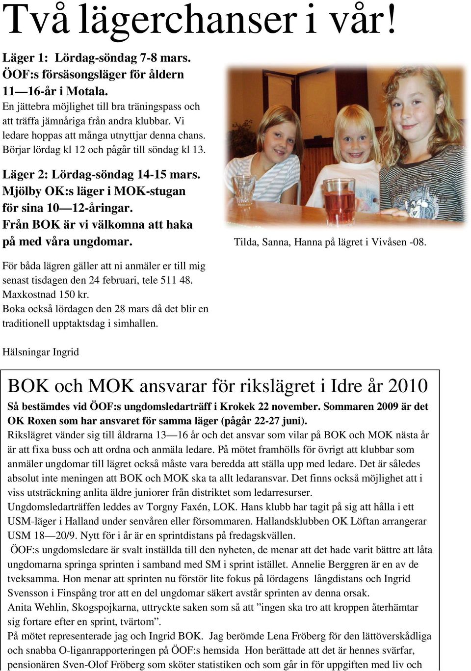Från BOK är vi välkomna att haka på med våra ungdomar. Tilda, Sanna, Hanna på lägret i Vivåsen -08. För båda lägren gäller att ni anmäler er till mig senast tisdagen den 24 februari, tele 511 48.