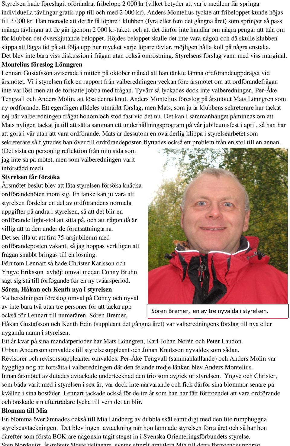 Han menade att det är få löpare i klubben (fyra eller fem det gångna året) som springer så pass många tävlingar att de går igenom 2 000 kr-taket, och att det därför inte handlar om några pengar att