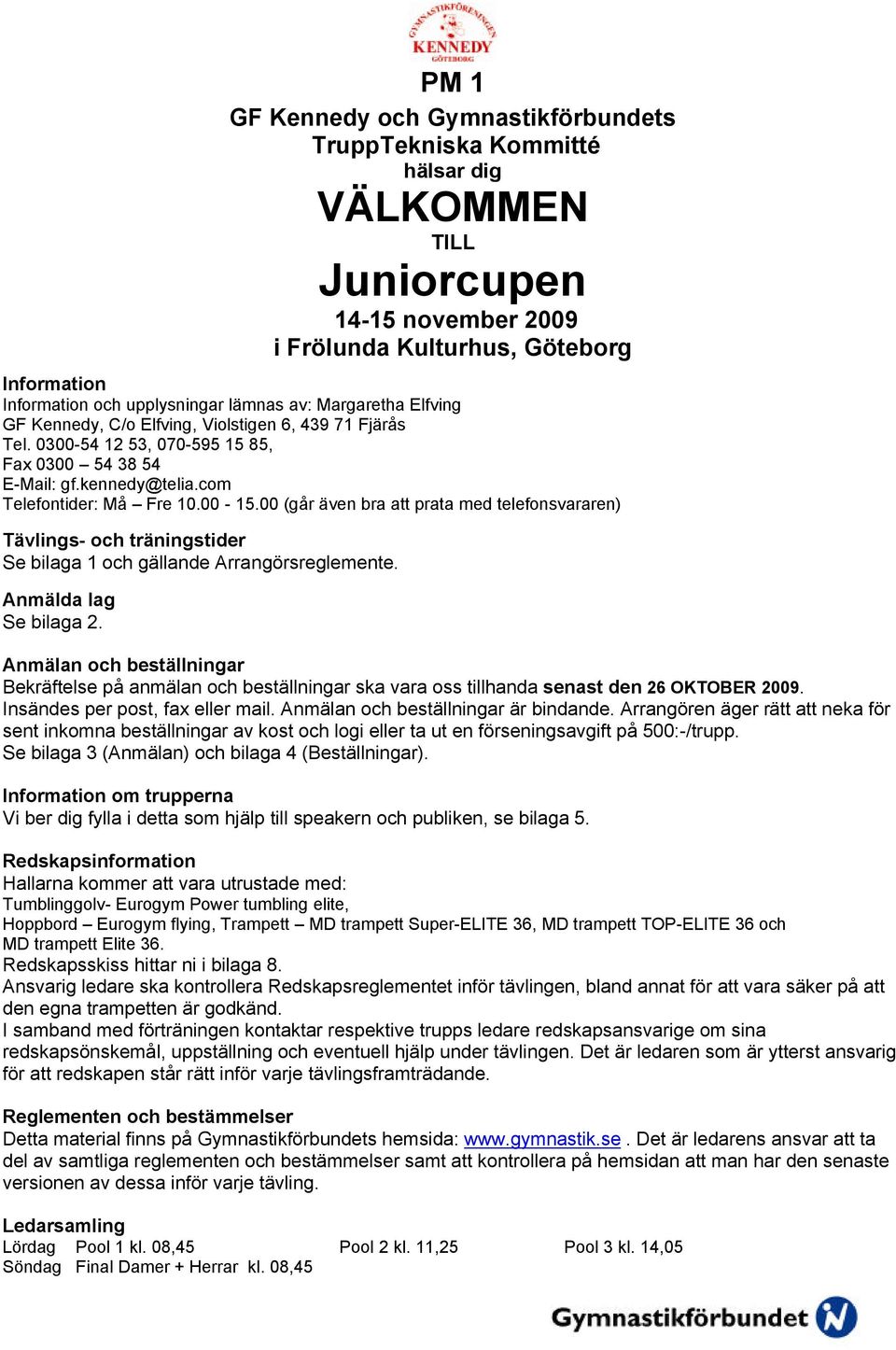 00 (går även bra att prata med telefonsvararen) Tävlings- och träningstider Se bilaga 1 och gällande Arrangörsreglemente. Anmälda lag Se bilaga 2.