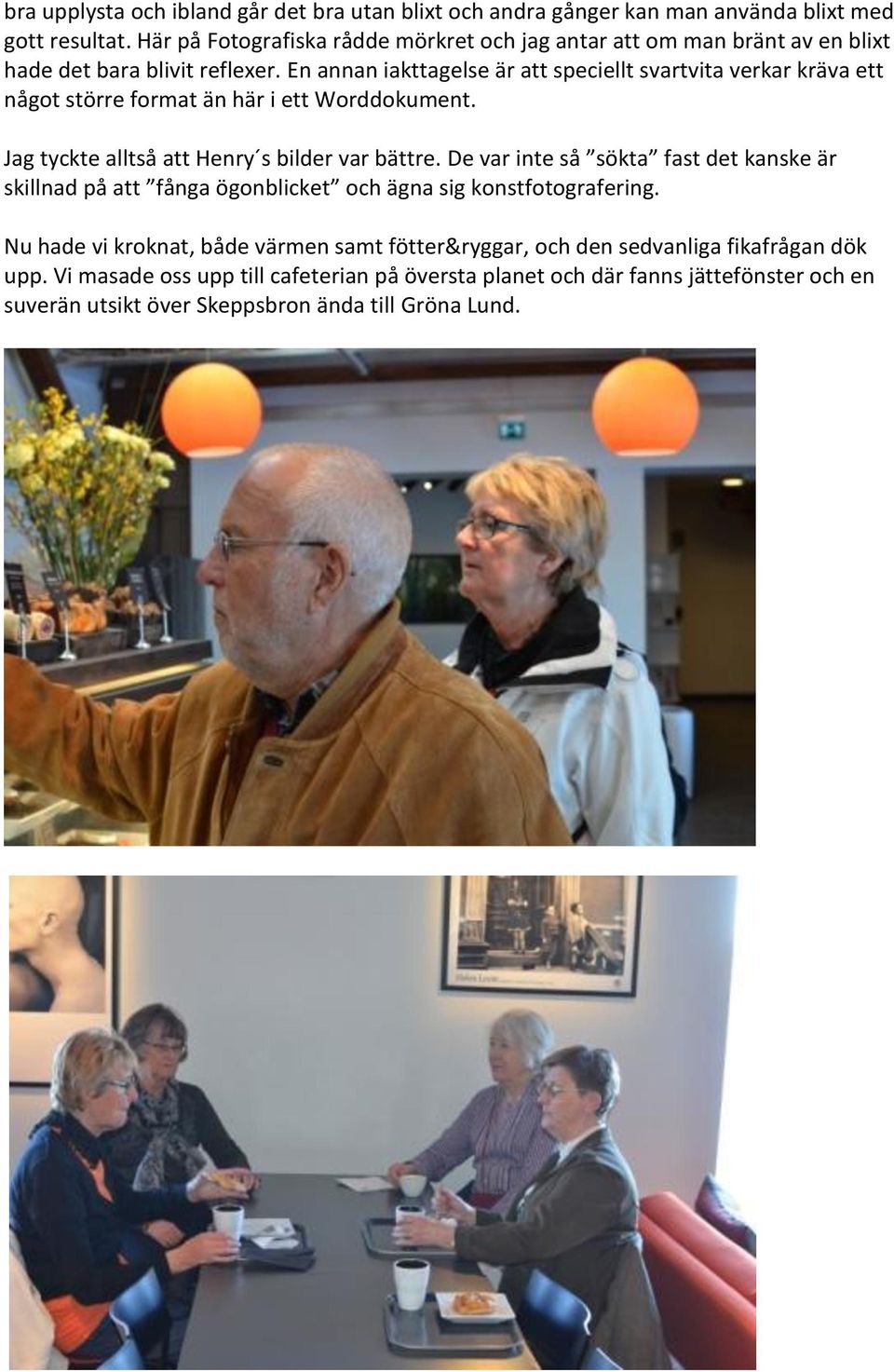 En annan iakttagelse är att speciellt svartvita verkar kräva ett något större format än här i ett Worddokument. Jag tyckte alltså att Henry s bilder var bättre.