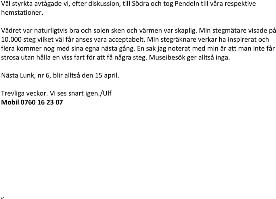 000 steg vilket väl får anses vara acceptabelt. Min stegräknare verkar ha inspirerat och flera kommer nog med sina egna nästa gång.