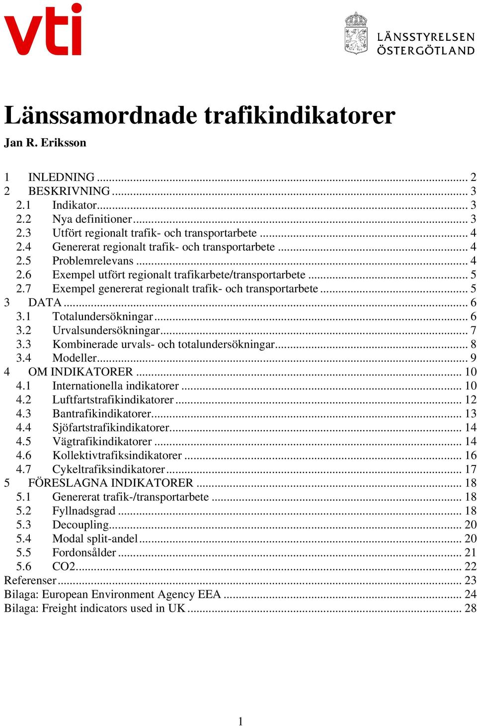 7 Exempel genererat regionalt trafik- och transportarbete... 5 3 DATA... 6 3.1 Totalundersökningar... 6 3.2 Urvalsundersökningar... 7 3.3 Kombinerade urvals- och totalundersökningar... 8 3.4 Modeller.