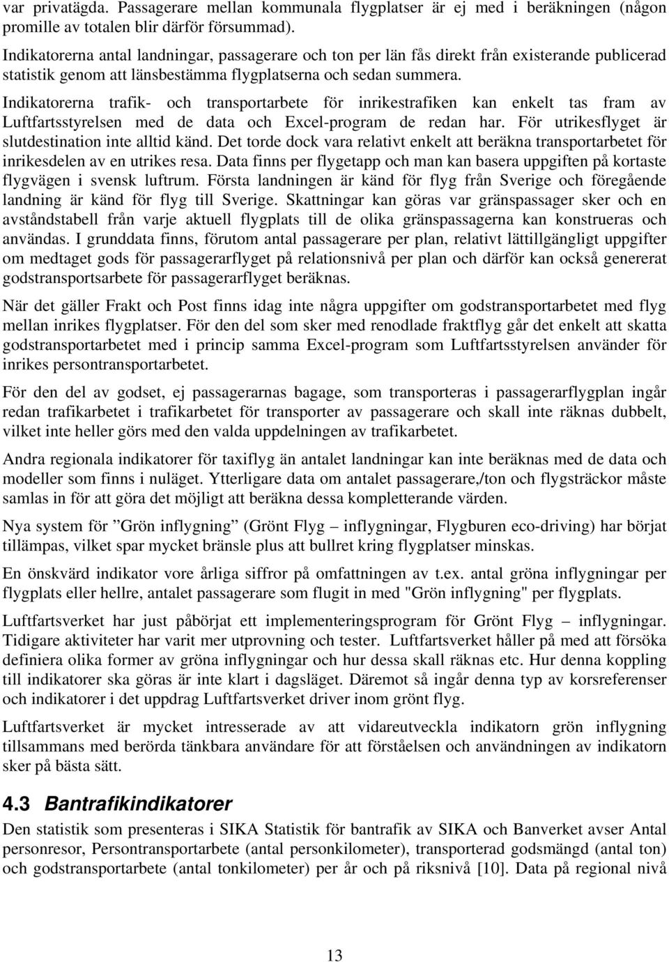 Indikatorerna trafik- och transportarbete för inrikestrafiken kan enkelt tas fram av Luftfartsstyrelsen med de data och Excel-program de redan har.