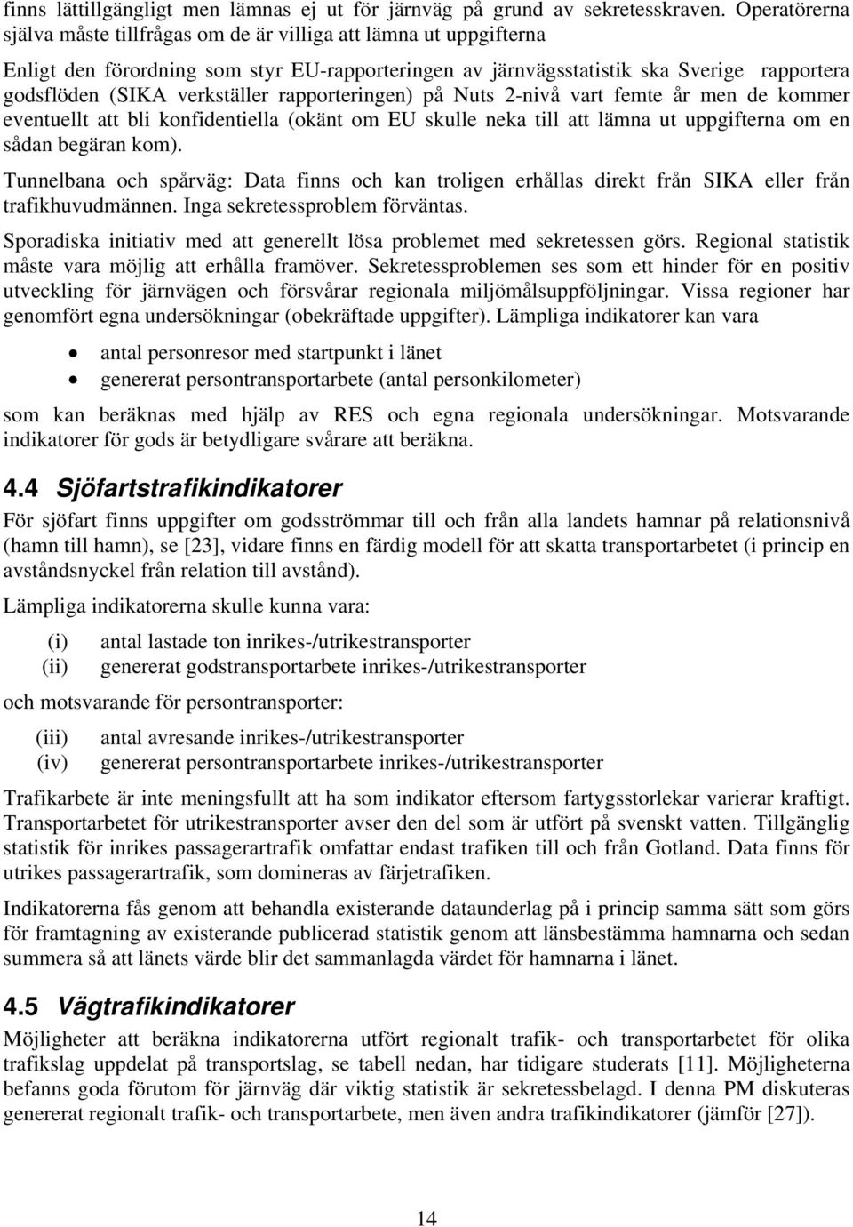 verkställer rapporteringen) på Nuts 2-nivå vart femte år men de kommer eventuellt att bli konfidentiella (okänt om EU skulle neka till att lämna ut uppgifterna om en sådan begäran kom).