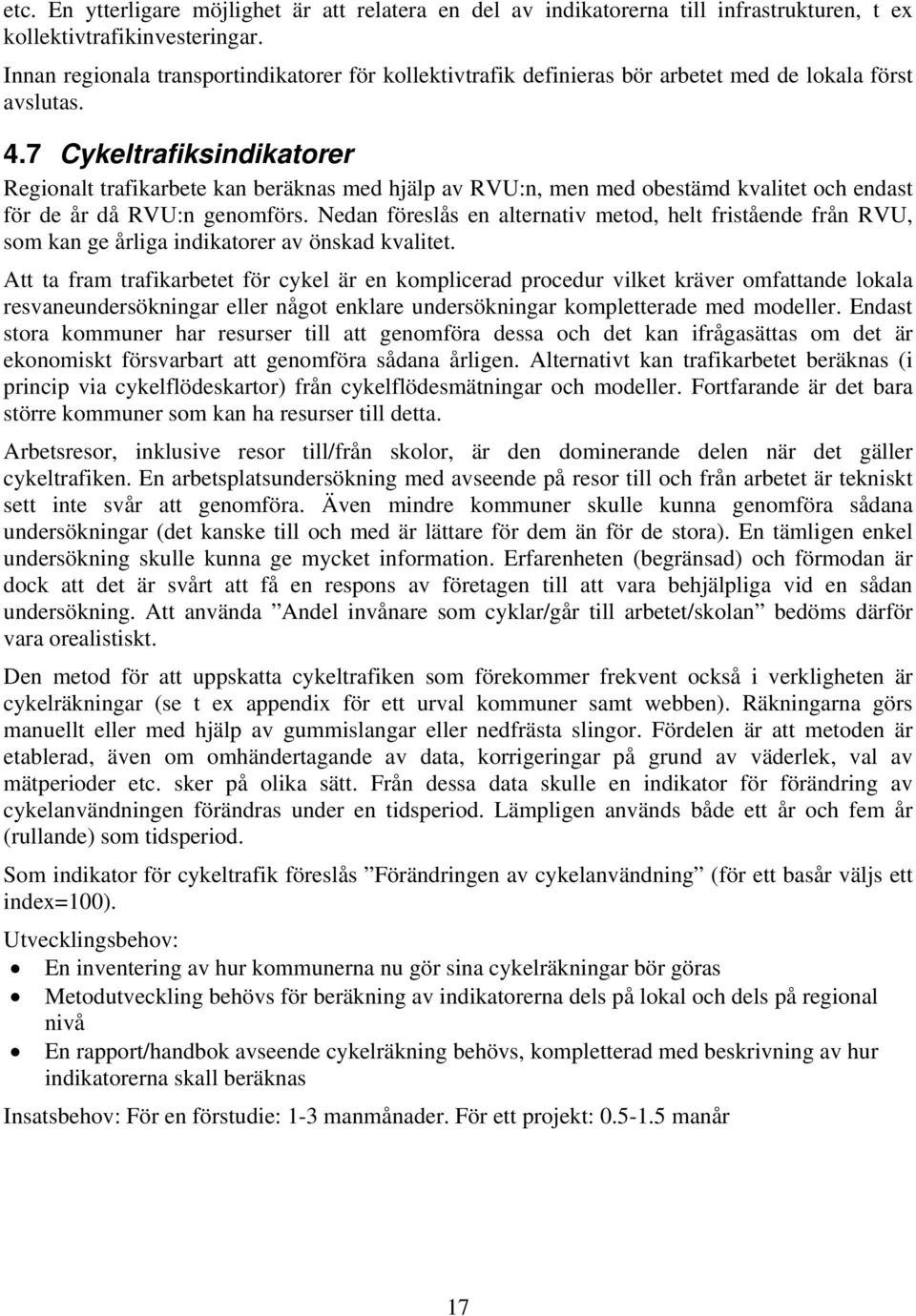 7 Cykeltrafiksindikatorer Regionalt trafikarbete kan beräknas med hjälp av RVU:n, men med obestämd kvalitet och endast för de år då RVU:n genomförs.