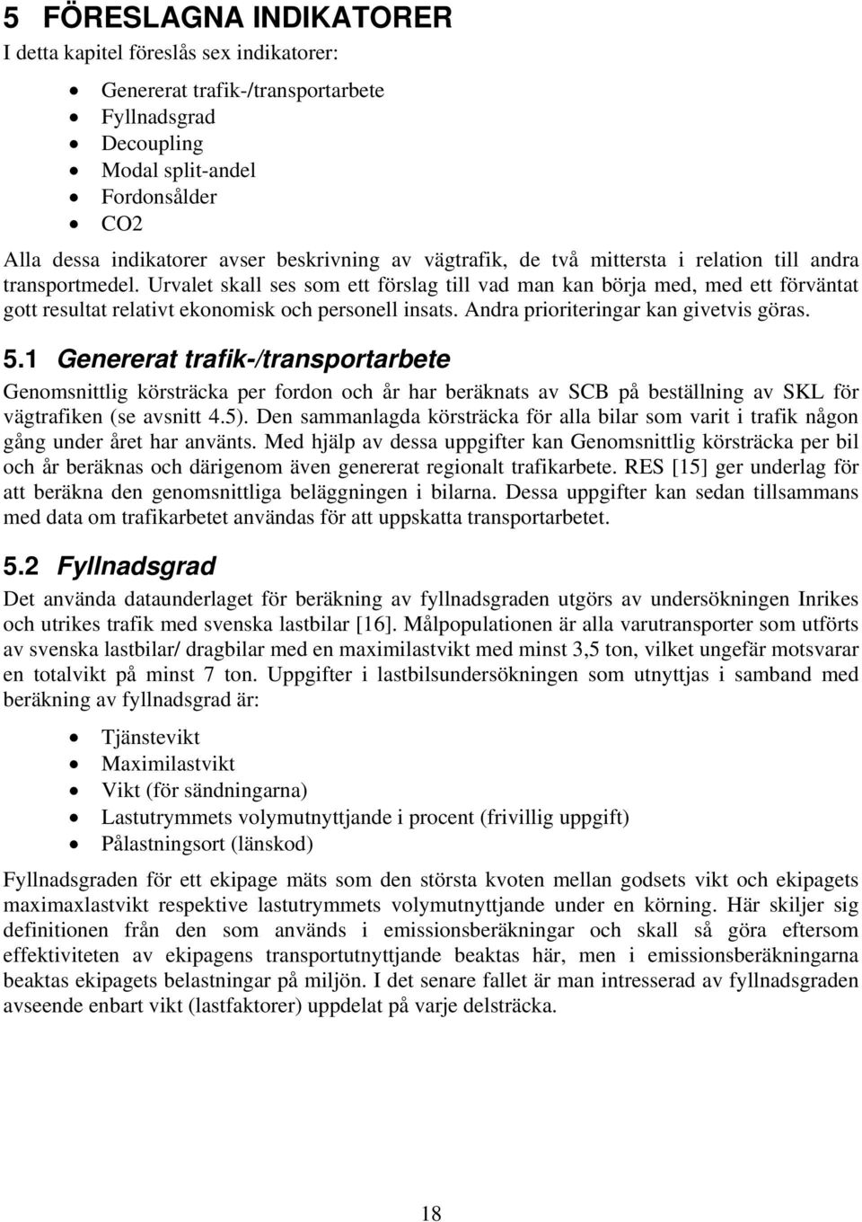 Urvalet skall ses som ett förslag till vad man kan börja med, med ett förväntat gott resultat relativt ekonomisk och personell insats. Andra prioriteringar kan givetvis göras. 5.