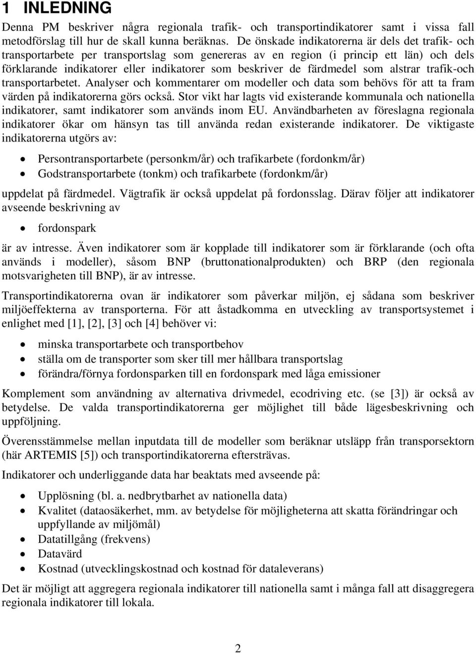färdmedel som alstrar trafik-och transportarbetet. Analyser och kommentarer om modeller och data som behövs för att ta fram värden på indikatorerna görs också.