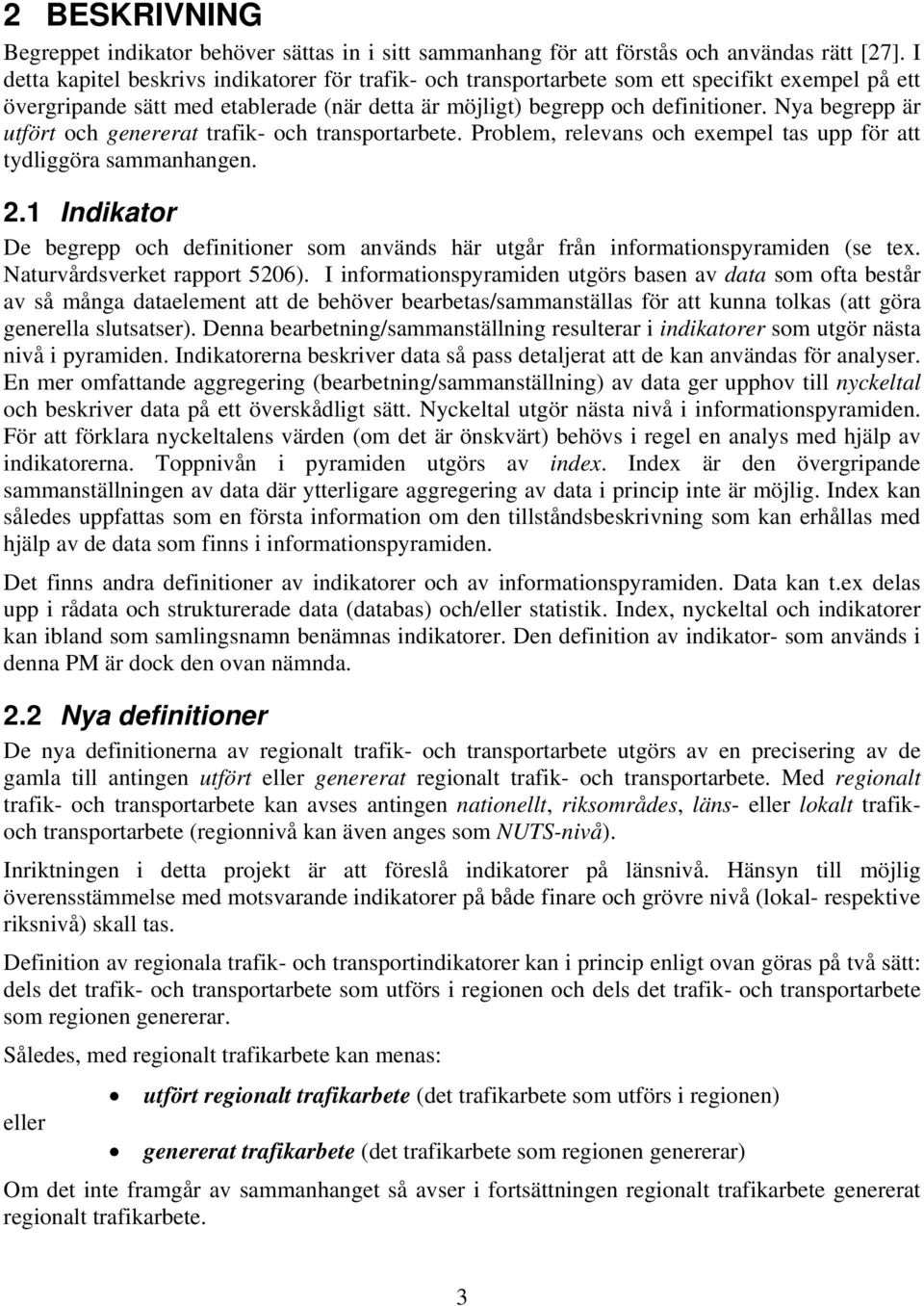 Nya begrepp är utfört och genererat trafik- och transportarbete. Problem, relevans och exempel tas upp för att tydliggöra sammanhangen. 2.