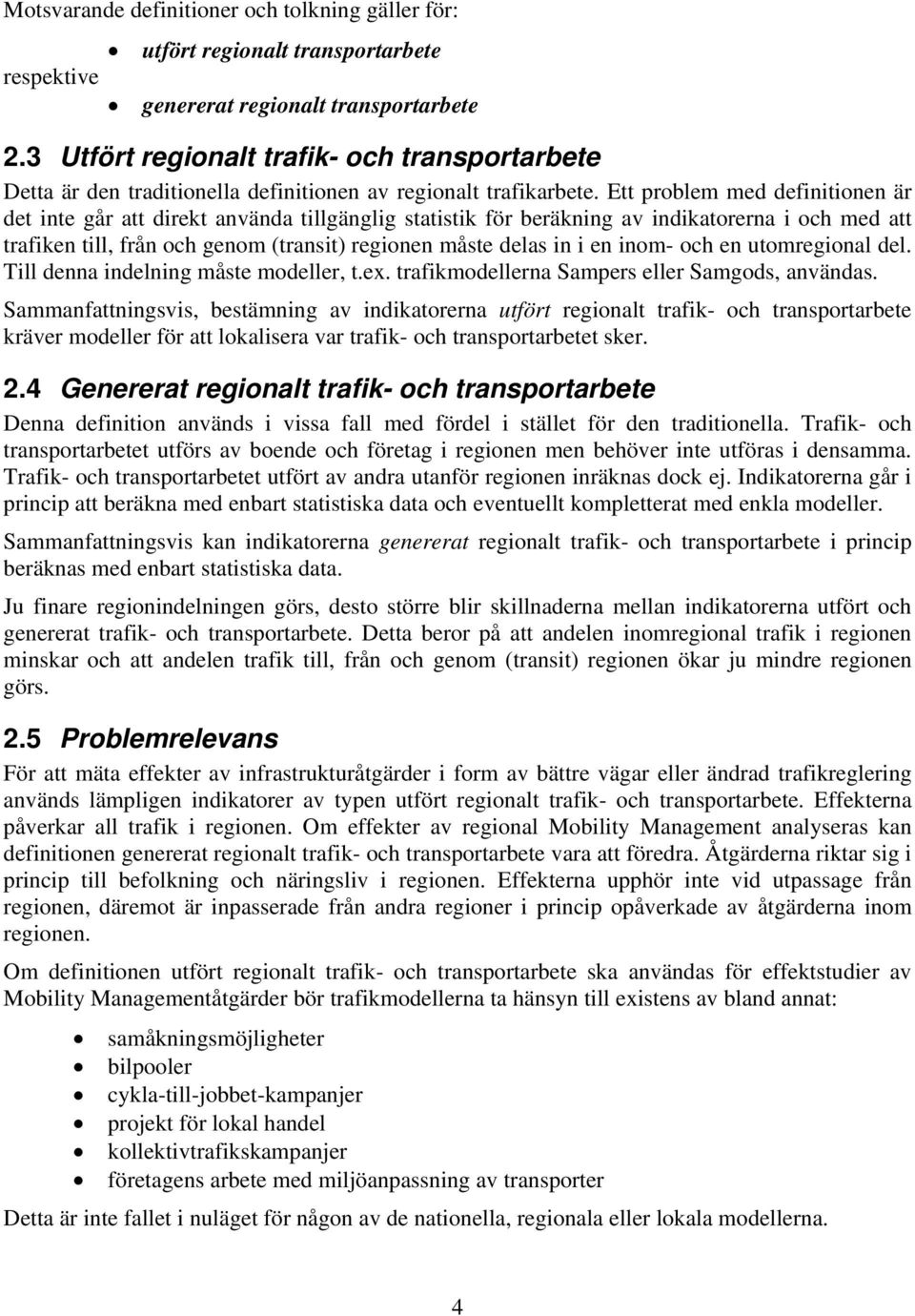 Ett problem med definitionen är det inte går att direkt använda tillgänglig statistik för beräkning av indikatorerna i och med att trafiken till, från och genom (transit) regionen måste delas in i en