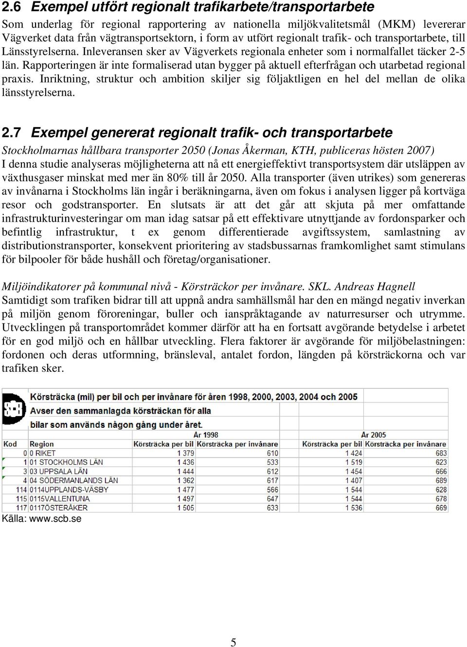 Rapporteringen är inte formaliserad utan bygger på aktuell efterfrågan och utarbetad regional praxis.