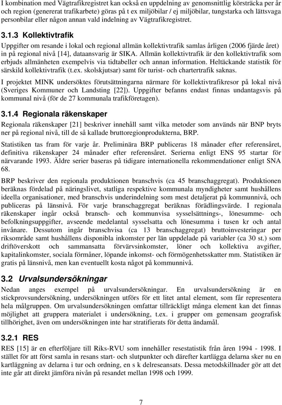 3 Kollektivtrafik Uppgifter om resande i lokal och regional allmän kollektivtrafik samlas årligen (2006 fjärde året) in på regional nivå [14], dataansvarig är SIKA.