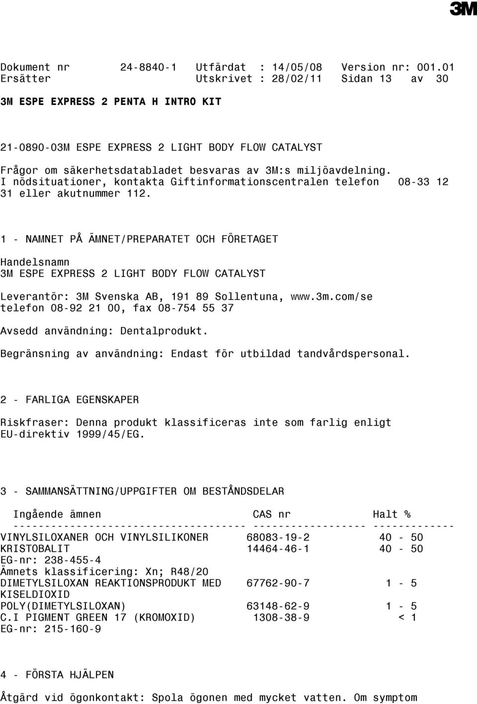 1 - NAMNET PÅ ÄMNET/PREPARATET OCH FÖRETAGET Handelsnamn 3M ESPE EXPRESS 2 LIGHT BODY FLOW CATALYST Leverantör: 3M Svenska AB, 191 89 Sollentuna, www.3m.