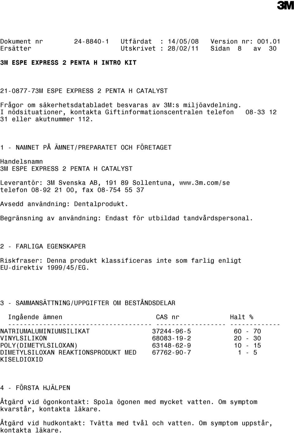 1 - NAMNET PÅ ÄMNET/PREPARATET OCH FÖRETAGET Handelsnamn 3M ESPE EXPRESS 2 PENTA H CATALYST Leverantör: 3M Svenska AB, 191 89 Sollentuna, www.3m.