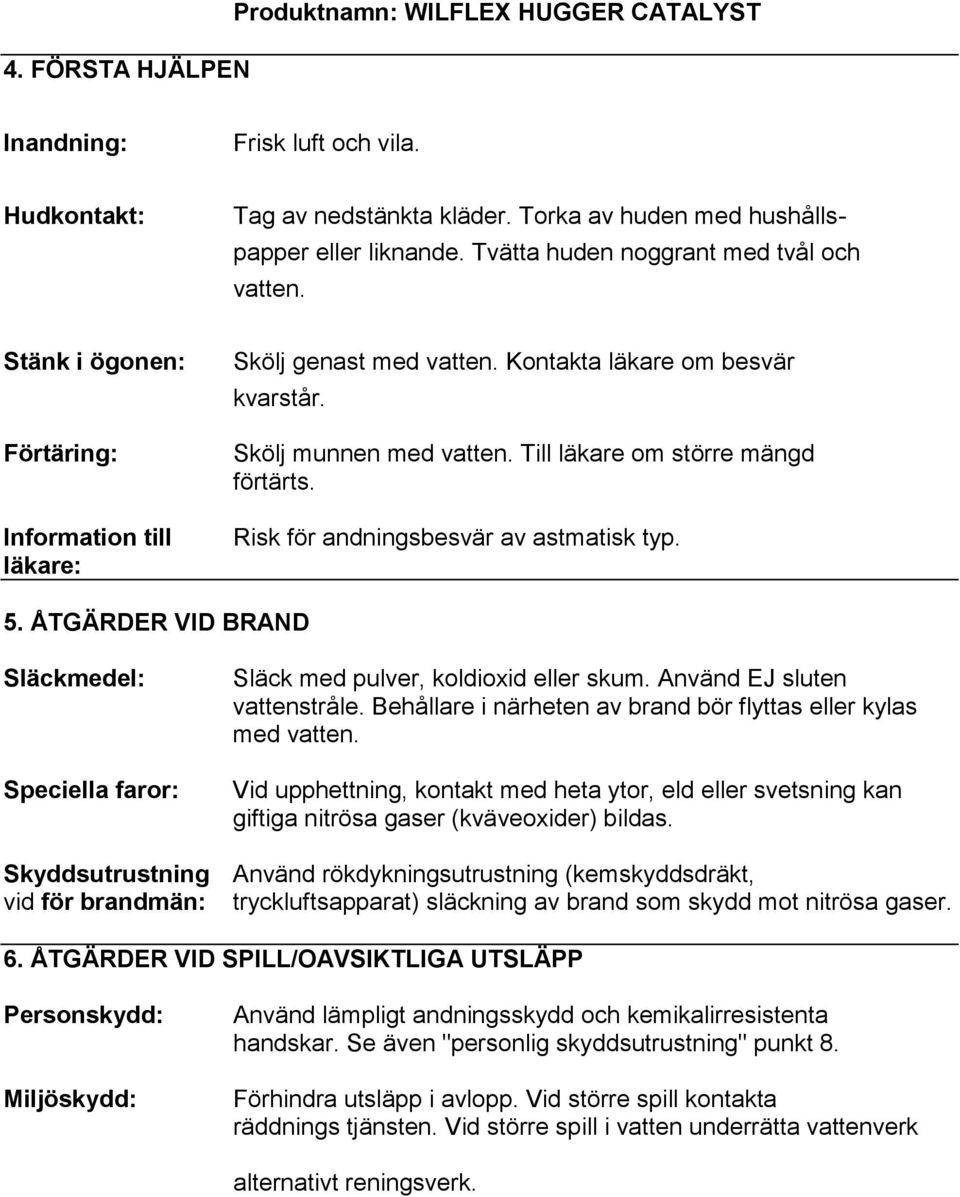 Till läkare om större mängd förtärts. Risk för andningsbesvär av astmatisk typ. 5. ÅTGÄRDER VID BRAND Släckmedel: Speciella faror: Släck med pulver, koldioxid eller skum.