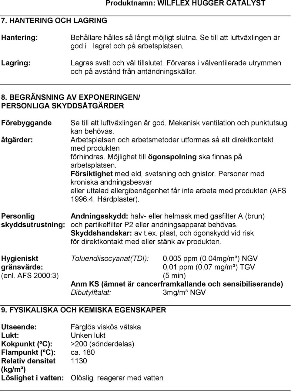 BEGRÄNSNING AV EXPONERINGEN/ PERSONLIGA SKYDDSÅTGÄRDER Förebyggande åtgärder: Se till att luftväxlingen är god. Mekanisk ventilation och punktutsug kan behövas.