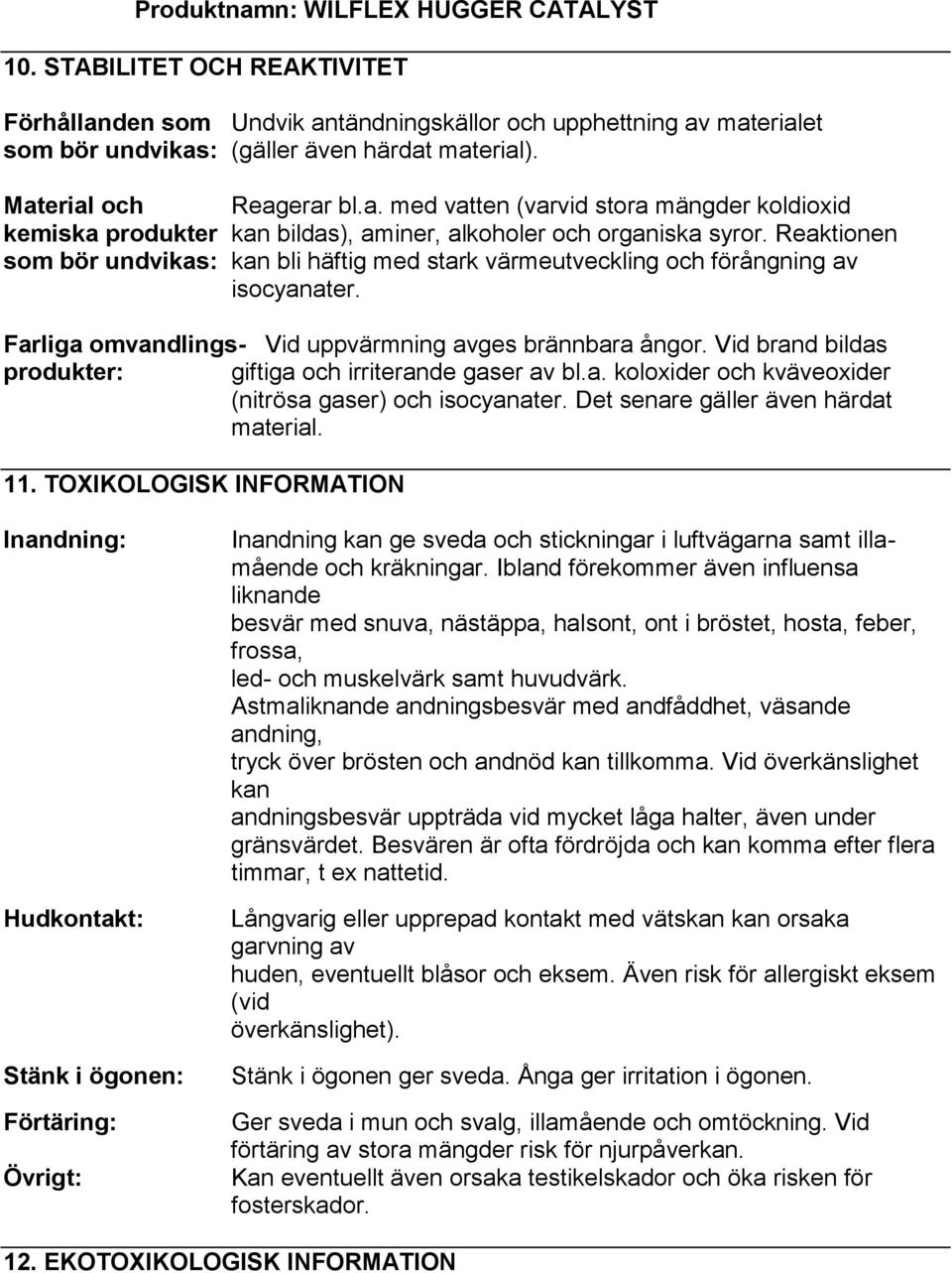 Reaktionen som bör undvikas: kan bli häftig med stark värmeutveckling och förångning av isocyanater. Farliga omvandlings- Vid uppvärmning avges brännbara ångor.