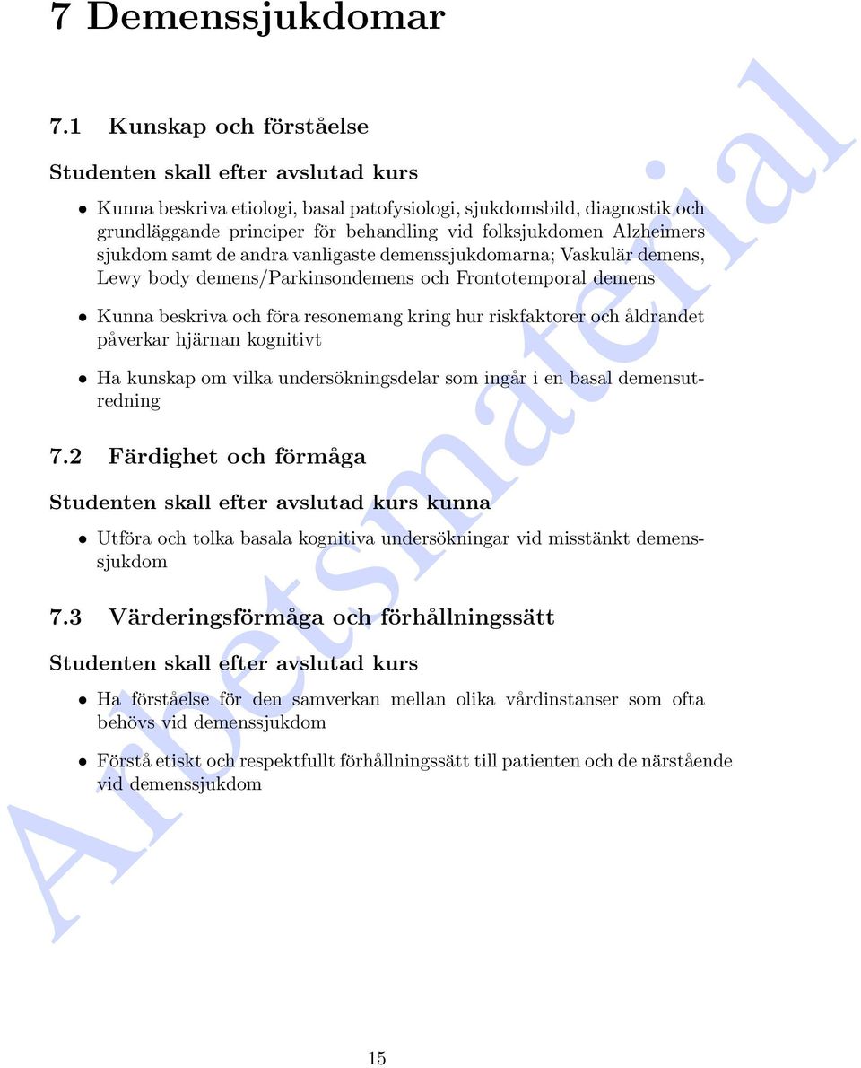 Alzheimers sjukdom samt de andra vanligaste demenssjukdomarna; Vaskulär demens, Lewy body demens/parkinsondemens och Frontotemporal demens Kunna beskriva och föra resonemang kring hur riskfaktorer