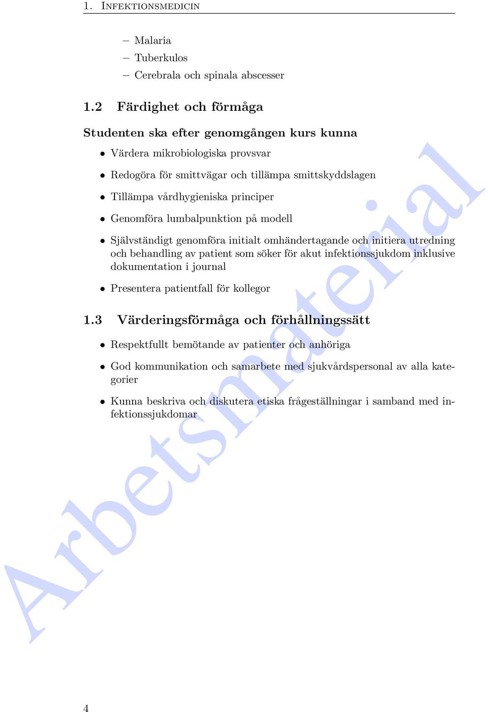 Genomföra lumbalpunktion på modell Självständigt genomföra initialt omhändertagande och initiera utredning och behandling av patient som söker för akut infektionssjukdom inklusive