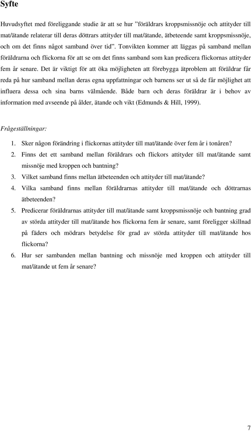 Tonvikten kommer att läggas på samband mellan föräldrarna och flickorna för att se om det finns samband som kan predicera flickornas attityder fem år senare.