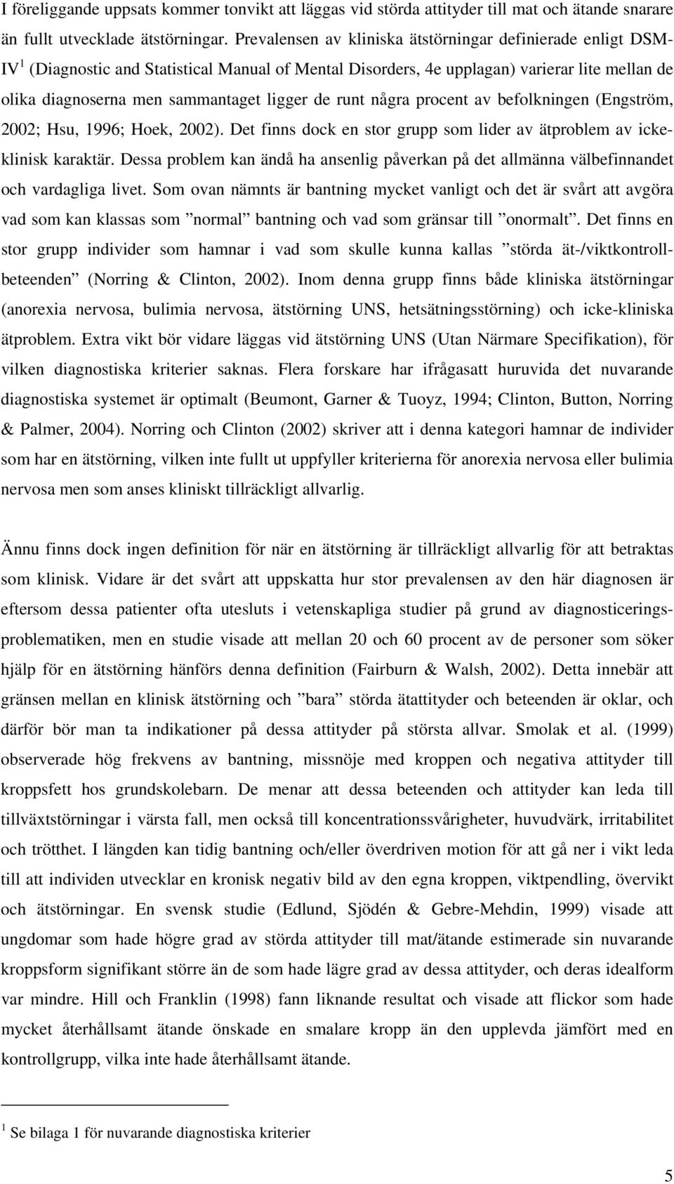 de runt några procent av befolkningen (Engström, 2002; Hsu, 1996; Hoek, 2002). Det finns dock en stor grupp som lider av ätproblem av ickeklinisk karaktär.