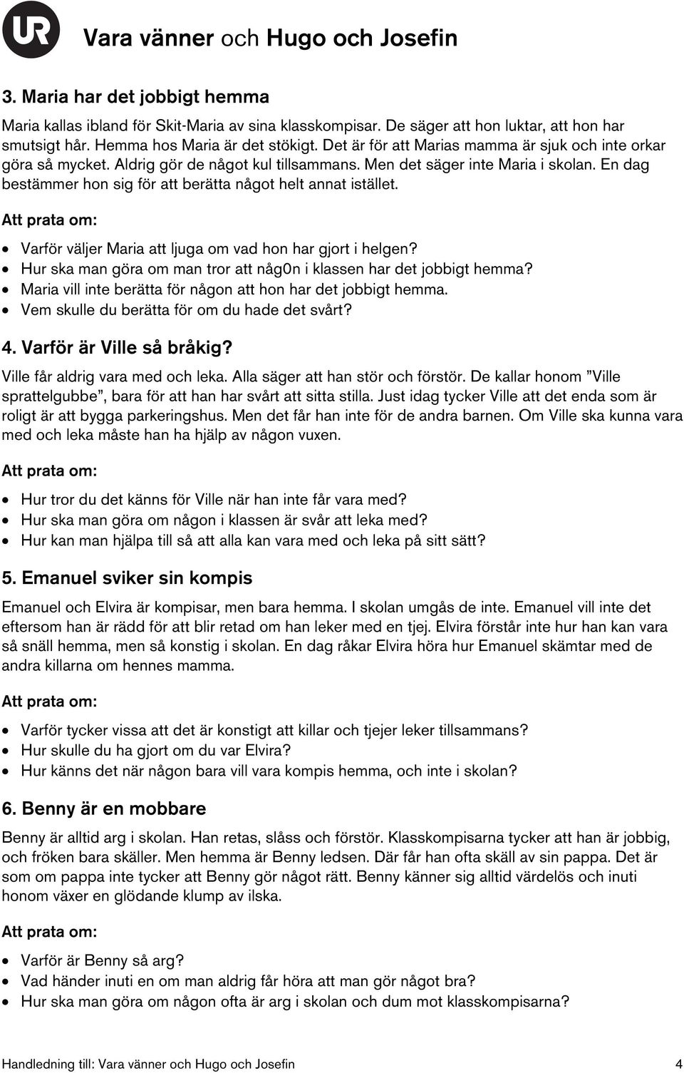 En dag bestämmer hon sig för att berätta något helt annat istället. Varför väljer Maria att ljuga om vad hon har gjort i helgen? Hur ska man göra om man tror att någ0n i klassen har det jobbigt hemma?