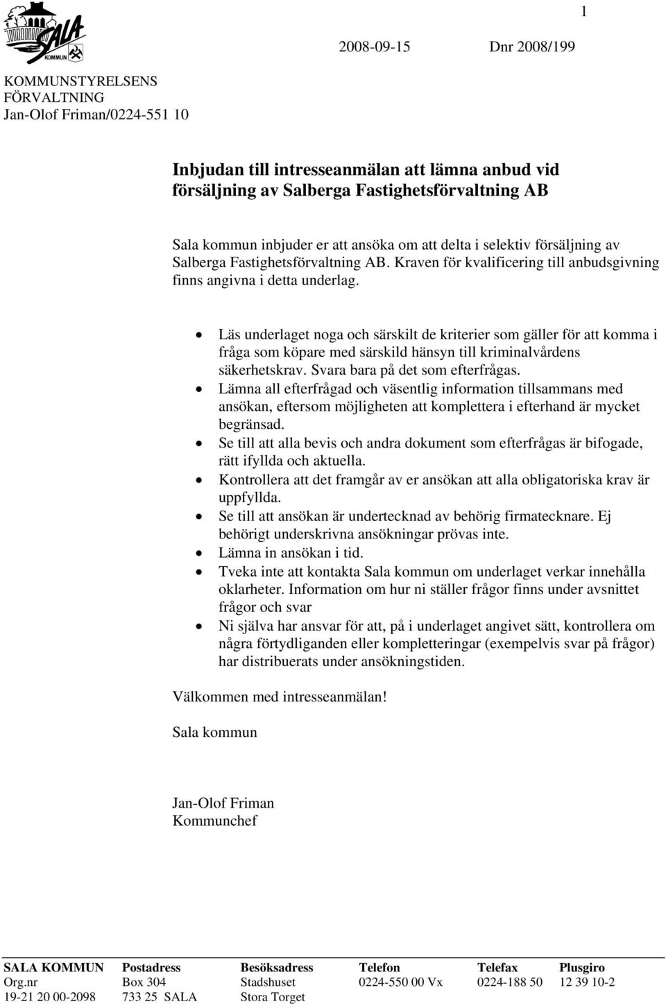 Läs underlaget noga och särskilt de kriterier som gäller för att komma i fråga som köpare med särskild hänsyn till kriminalvårdens säkerhetskrav. Svara bara på det som efterfrågas.