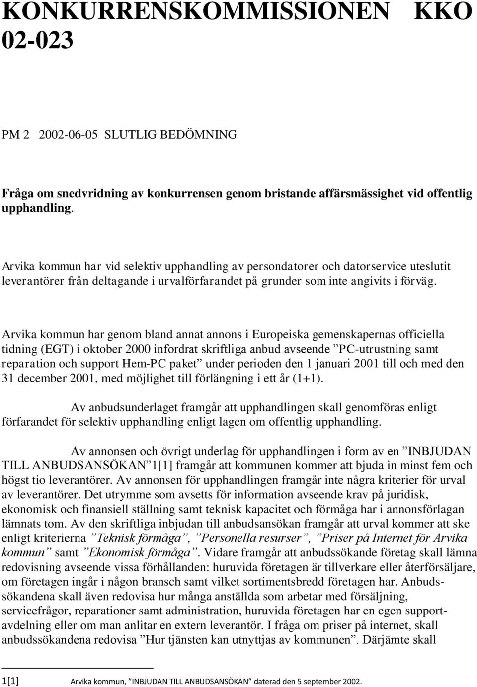 Arvika kommun har genom bland annat annons i Europeiska gemenskapernas officiella tidning (EGT) i oktober 2000 infordrat skriftliga anbud avseende PC-utrustning samt reparation och support Hem-PC