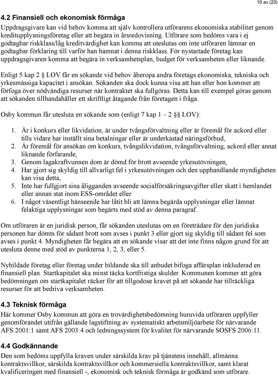Utförare som bedöms vara i ej godtagbar riskklass/låg kreditvärdighet kan komma att uteslutas om inte utföraren lämnar en godtagbar förklaring till varför han hamnat i denna riskklass.