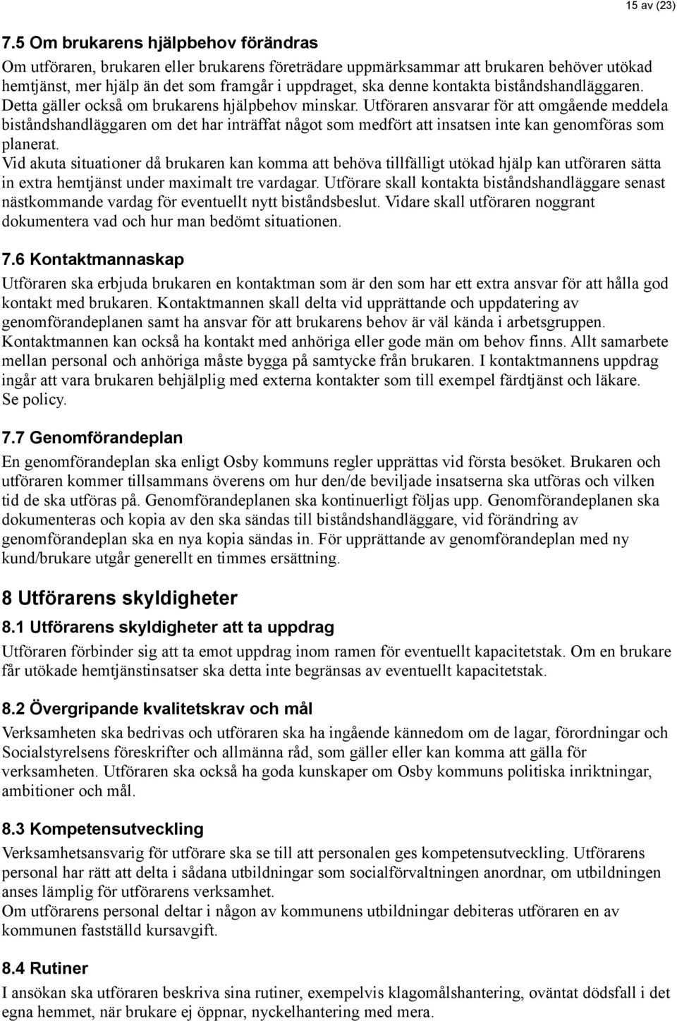 kontakta biståndshandläggaren. Detta gäller också om brukarens hjälpbehov minskar.