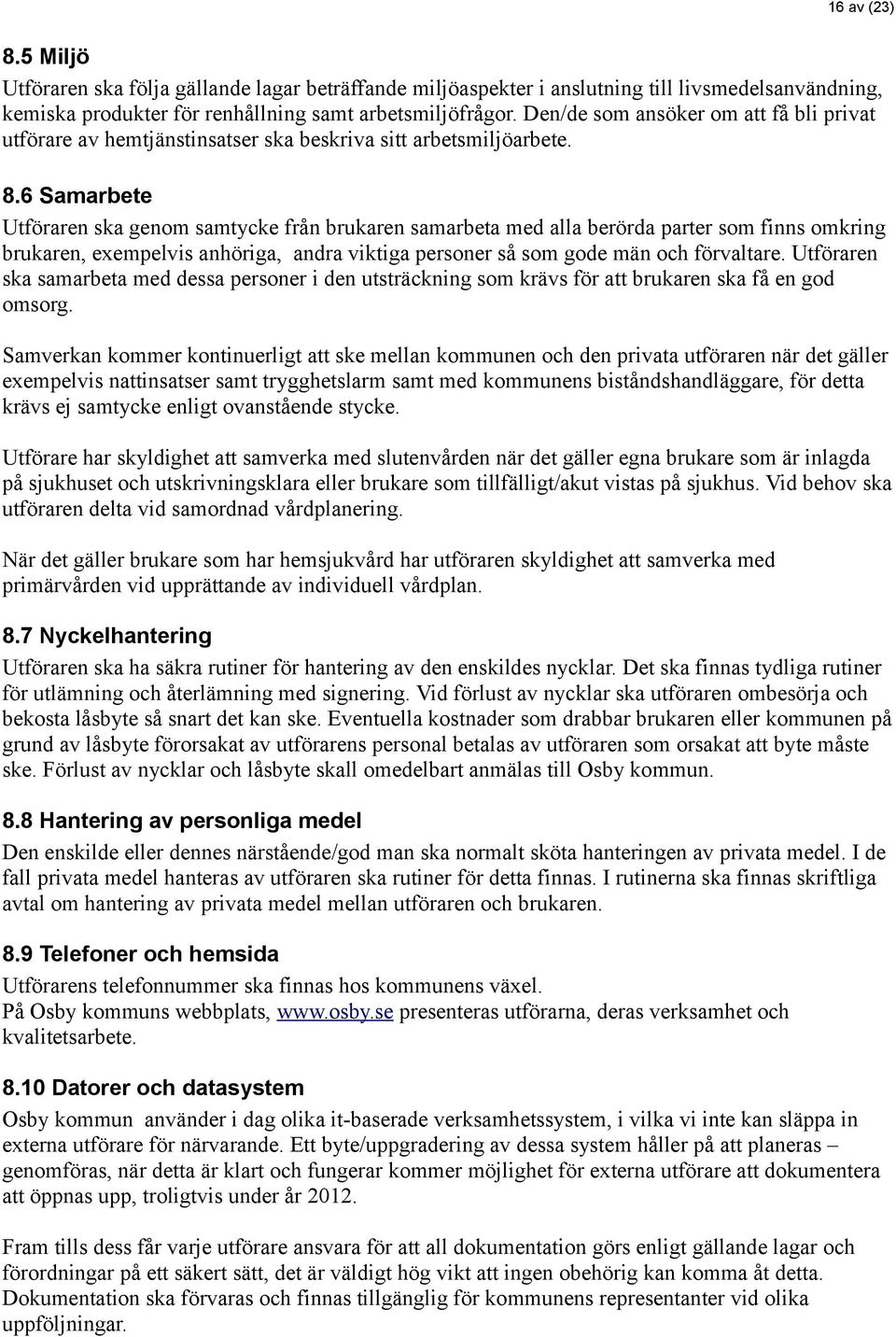 6 Samarbete Utföraren ska genom samtycke från brukaren samarbeta med alla berörda parter som finns omkring brukaren, exempelvis anhöriga, andra viktiga personer så som gode män och förvaltare.