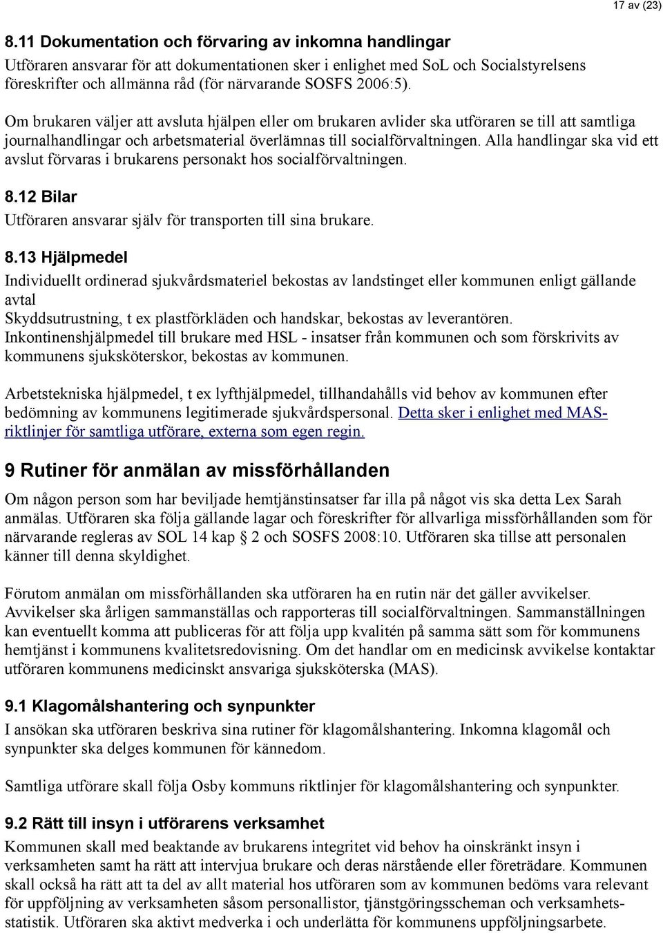 2006:5). Om brukaren väljer att avsluta hjälpen eller om brukaren avlider ska utföraren se till att samtliga journalhandlingar och arbetsmaterial överlämnas till socialförvaltningen.