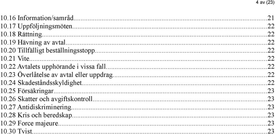 ..22 10.24 Skadeståndsskyldighet...22 10.25 Försäkringar...23 10.26 Skatter och avgiftskontroll...23 10.27 Antidiskriminering.