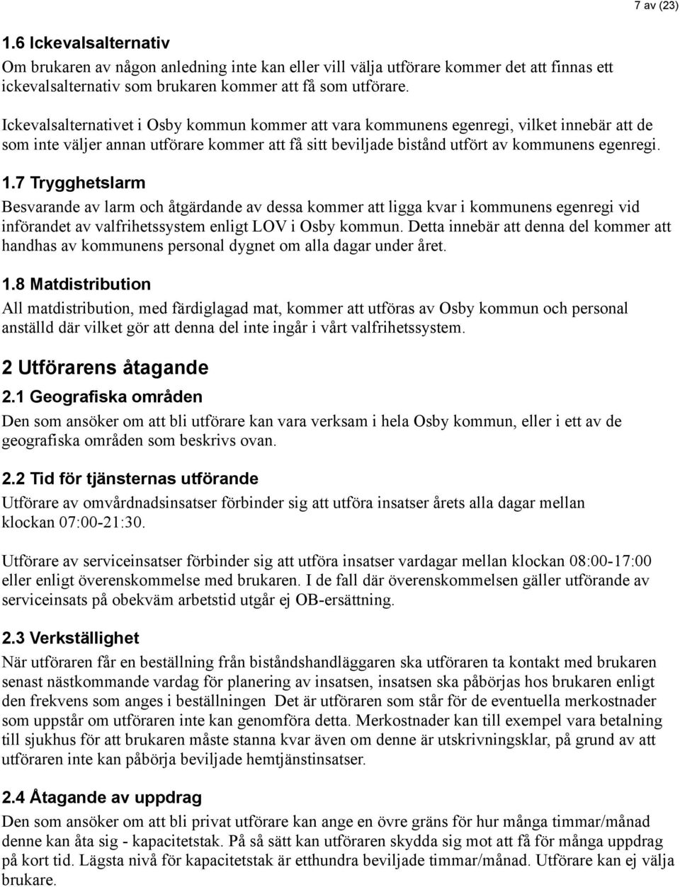 7 Trygghetslarm Besvarande av larm och åtgärdande av dessa kommer att ligga kvar i kommunens egenregi vid införandet av valfrihetssystem enligt LOV i Osby kommun.
