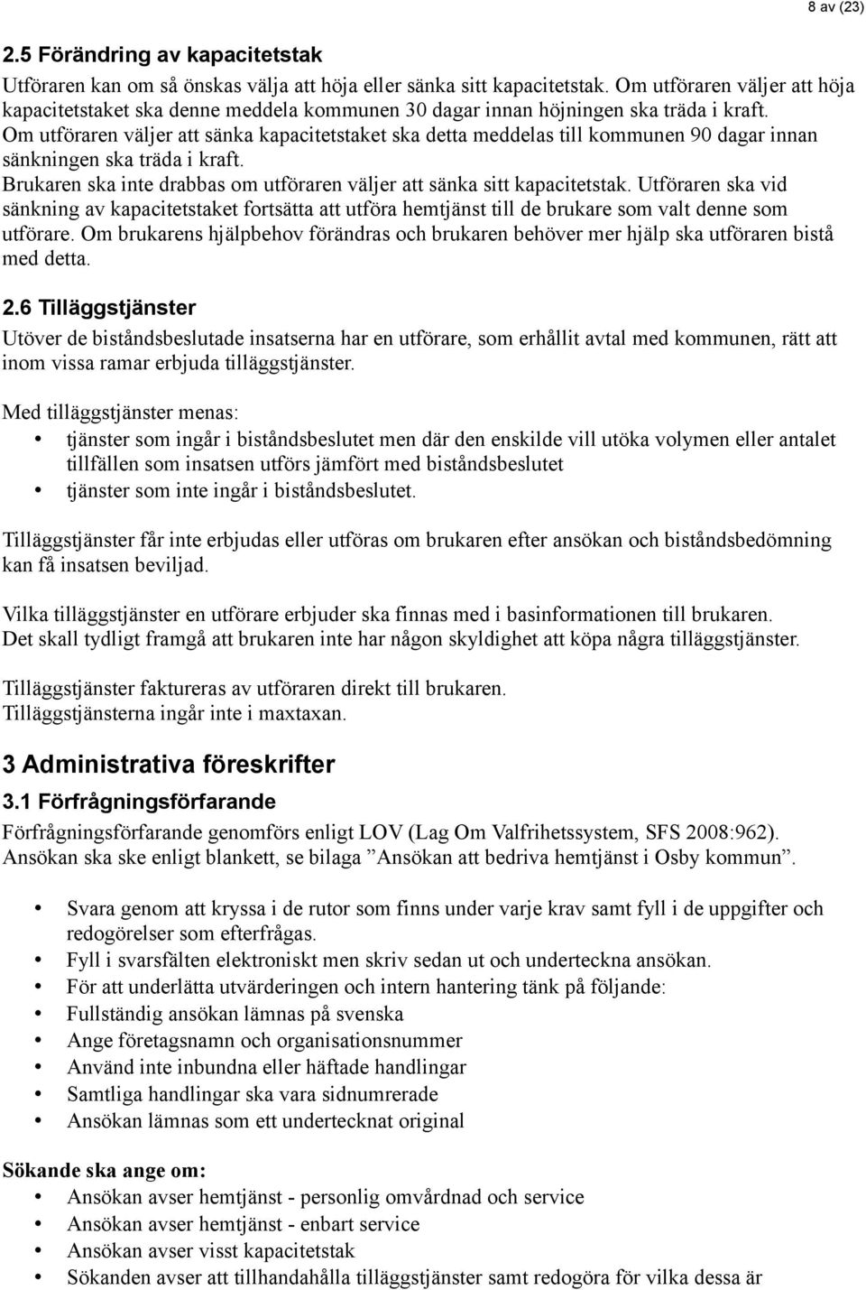 Om utföraren väljer att sänka kapacitetstaket ska detta meddelas till kommunen 90 dagar innan sänkningen ska träda i kraft. Brukaren ska inte drabbas om utföraren väljer att sänka sitt kapacitetstak.