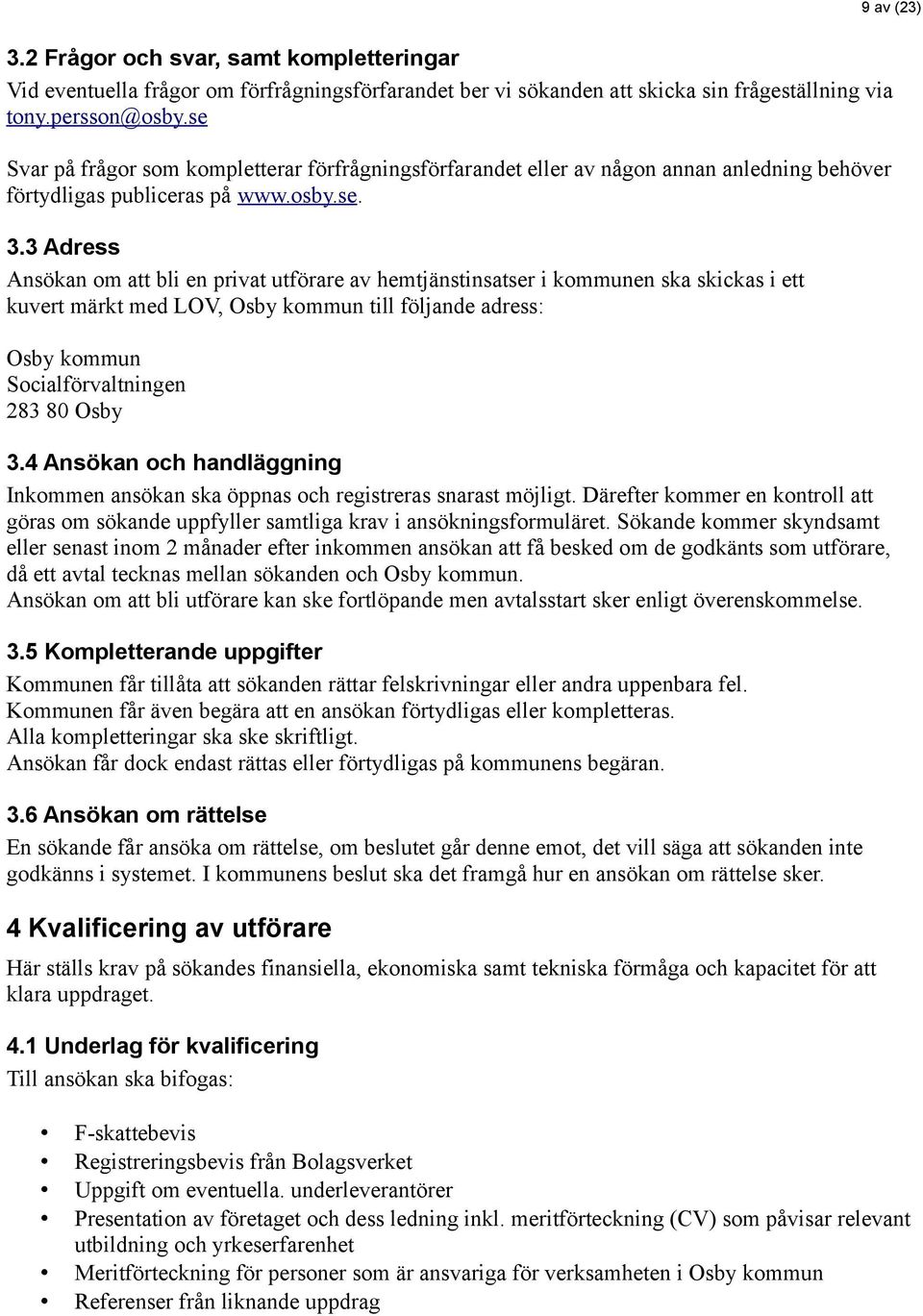3 Adress Ansökan om att bli en privat utförare av hemtjänstinsatser i kommunen ska skickas i ett kuvert märkt med LOV, Osby kommun till följande adress: Osby kommun Socialförvaltningen 283 80 Osby 3.