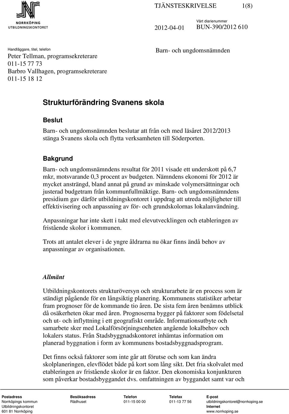 Bakgrund Barn- och ungdomsnämndens resultat för 2011 visade ett underskott på 6,7 mkr, motsvarande 0,3 procent av budgeten.