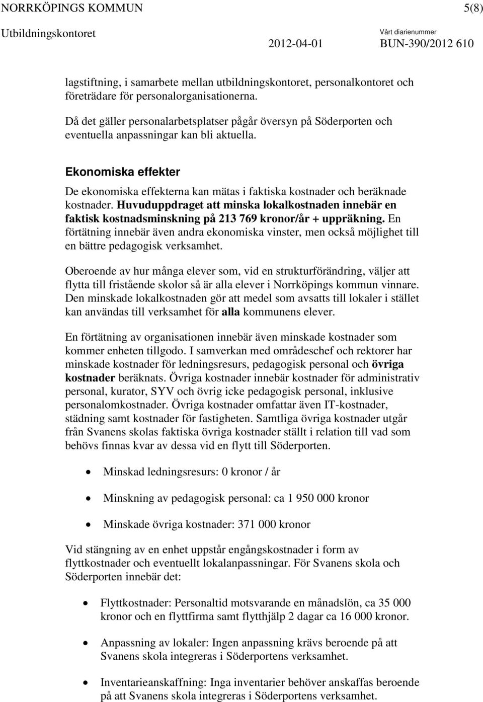 Ekonomiska effekter De ekonomiska effekterna kan mätas i faktiska kostnader och beräknade kostnader.