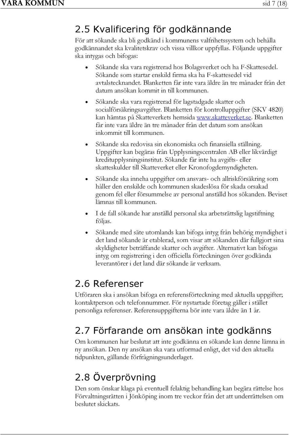 Blanketten får inte vara äldre än tre månader från det datum ansökan kommit in till kommunen. Sökande ska vara registrerad för lagstadgade skatter och socialförsäkringsavgifter.